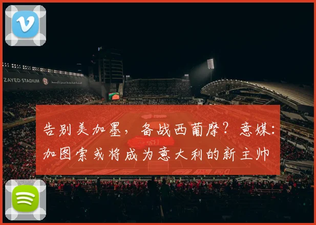 告别美加墨，备战西葡摩？意媒：加图索或将成为意大利的新主帅
