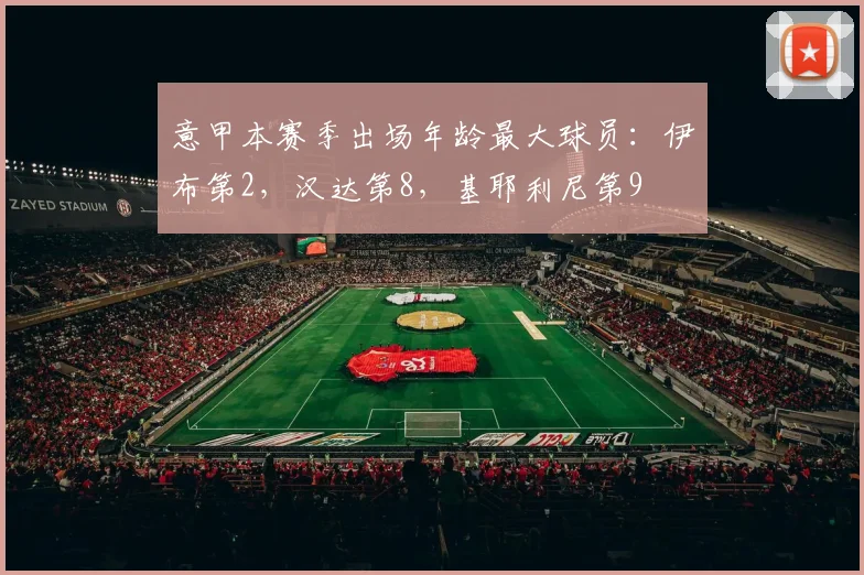 意甲本赛季出场年龄最大球员：伊布第2，汉达第8，基耶利尼第9