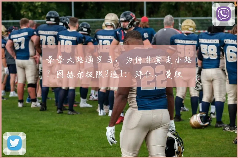 条条大路通罗马，为何非要走小路？图赫尔极限2选1：拜仁、曼联