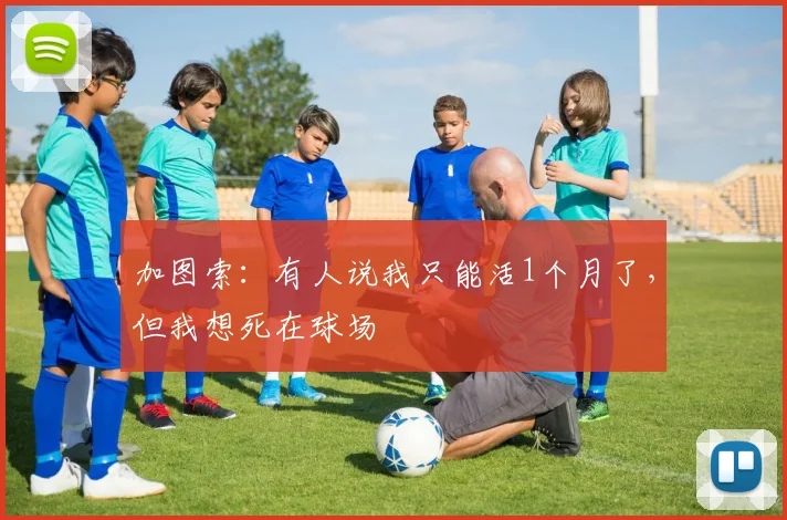 加图索：有人说我只能活1个月了，但我想死在球场